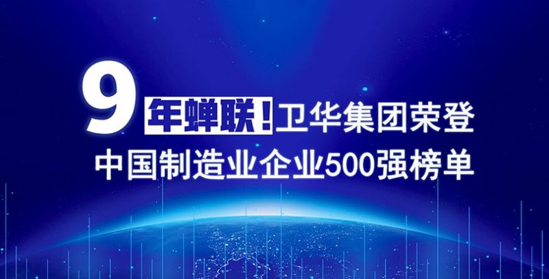 榮耀+1！衛(wèi)華集團連續(xù)9年入圍中國制造業(yè)企業(yè)500強榜單
